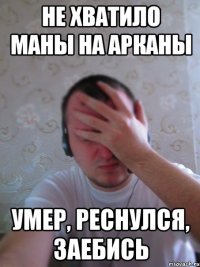 не хватило маны на арканы умер, реснулся, заебись