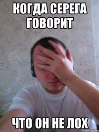 когда серега говорит что он не лох