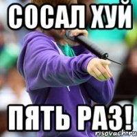 Сосал хуй Пять раз!