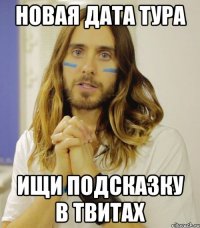 НОВАЯ ДАТА ТУРА ИЩИ ПОДСКАЗКУ В ТВИТАХ