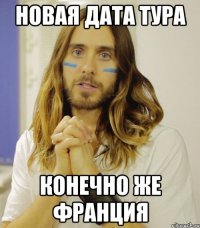 НОВАЯ ДАТА ТУРА КОНЕЧНО ЖЕ ФРАНЦИЯ
