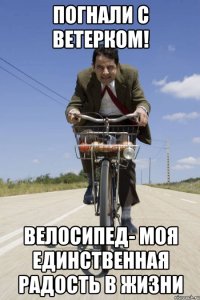 Погнали с ветерком! Велосипед- моя единственная радость в жизни