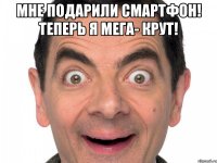 Мне подарили смартфон! Теперь я мега- крут! 