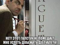  Нет! этот галстук не помешает мне успеть добежать до туалета!