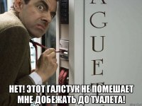  Нет! этот галстук не помешает мне добежать до туалета!