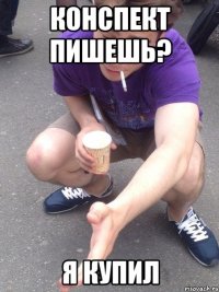 конспект пишешь? я купил