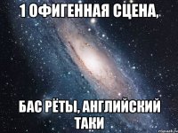 1 офигенная сцена, бас Рёты, английский Таки