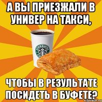 А вы приезжали в универ на такси, чтобы в результате посидеть в БУФЕТЕ?