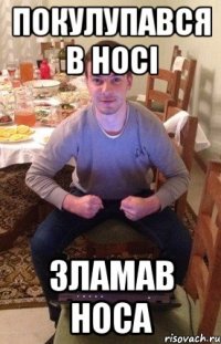 Покулупався в носі Зламав носа