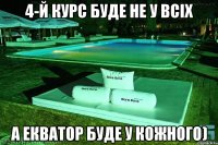 4-й курс буде не у всіх А Екватор буде у кожного)