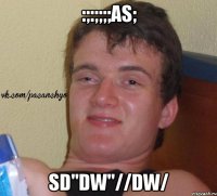 :;:;;;;as; sd''dw''//dw/