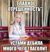 "главное отрешенность" ...устами дебила много чего глаголит