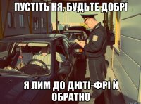 ПУСТІТЬ НЯ, БУДЬТЕ ДОБРІ Я ЛИМ ДО ДЮТІ-ФРІ Й ОБРАТНО