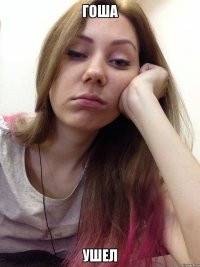 гоша ушел