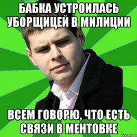 Бабка устроилась уборщицей в милиции всем говорю, что есть связи в ментовке