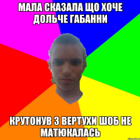 Мала сказала що хоче дольче габанни Крутонув з вертухи шоб не матюкалась