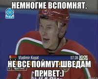 немногие вспомнят, не все поймут.шведам привет:)