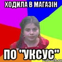 Ходила в магазін по "Уксус"