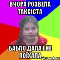 Вчора розвела таксіста бабло дала і не поїхала