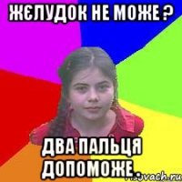 Жєлудок не може ? два пальця допоможе .
