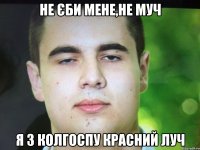 Не єби мене,не муч Я з Колгоспу красний луч