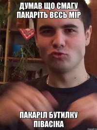 Думав що смагу пакаріть вєсь мір Пакаріл бутилку півасіка