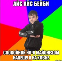 айс айс бейби спокойной ночі майонезом напешу я на хлєбе