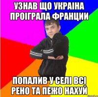 Узнав що Украіна проіграла франции попалив у селі всі рено та пежо нахуй