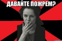 давайте пожрем? 