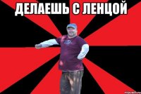 делаешь с ленцой 