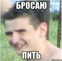 Бросаю Пить