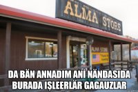  Da bän annadım anİ nändasıda burada işleerlär gagauzlar