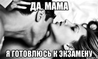 Да, мама я готовлюсь к экзамену