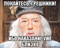 ПОКАЙТЕСЬ, ГРЕШНИКИ! ИБО НАКАЗАНИЕ УЖЕ БЛИЗКО