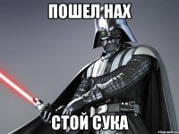 пошел нах стой сука