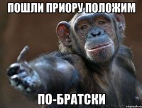 пошли приору положим по-братски