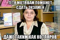 ТЕТЯ МОТЯ ВАМ ПОМОЖЕТ СДАТЬ ЭКЗАМЕН ДАЖЕ ТАКИМ КАК КОТЛЯРОВ
