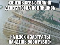 Хочешь себе столько денег? тогда подпишись на вдох и завтра ты найдёшь 5000 рублей