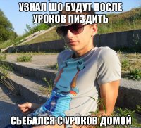 узнал шо будут после уроков пиздить сьебался с уроков домой