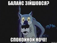 Баланс зійшовся? Спокойной ночі!