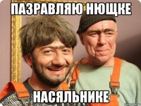 ПАЗРАВЛЯЮ НЮЩКЕ НАСЯЛЬНИКЕ