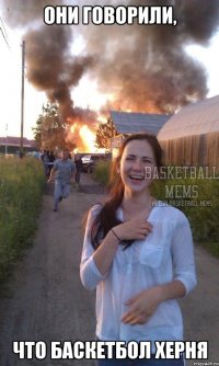 они говорили, что баскетбол херня