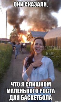 они сказали, что я слишком маленького роста для баскетбола