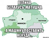 Велика Беларусь-матушка а машину поставить некуда...
