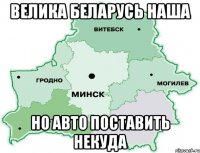 Велика Беларусь наша но авто поставить некуда