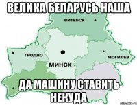 Велика Беларусь наша да машину ставить некуда