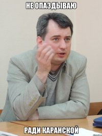 Не опаздываю Ради Каранской