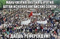 маньчжурия, якутия, бурятия, алтай исконно китайские земли. Даешь референдум!