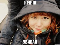 Кричи убивай