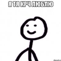 я тя крч люблю 